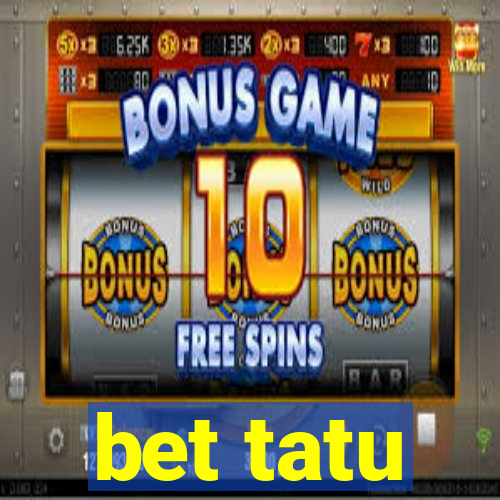 bet tatu